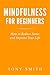 Mindfulness for Beginners: How to Reduce Stress and Improve Your Life (Mindfulness Books, Mindfulness Meditation, Mindfulness Techniques)