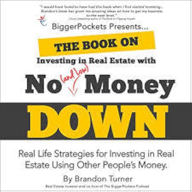 The Book on Investing In Real Estate with No (and Low) Money Down: Real Life Strategies for Investing in Real Estate Using Other People's Money