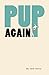 Pup Again by Jack Reilly