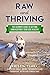 Raw and Thriving: The Ultimate Guide to Getting (and Keeping!) Your Dog Healthy