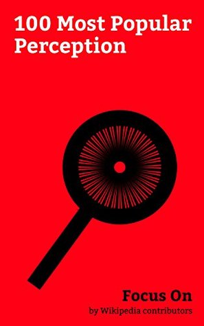 Focus On: 100 Most Popular Perception: Autonomous sensory meridian Response, Déjà Vu, Pareidolia, Gestalt Psychology, Sense, Corruption Perceptions Index, ... Chronostasis, Visual Perception, etc. (Kindle Edition)