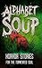 Alphabet Soup: Horror Stories for the Tormented Soul (Haunted Library)