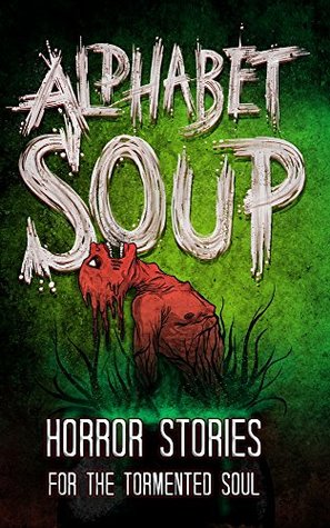 Alphabet Soup: Horror Stories for the Tormented Soul (Haunted Library)