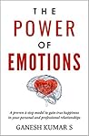 The Power Of Emotions: A Proven 4-Step Model to Gain True Happiness in your Personal and Professional Relationships