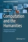 Computation and the Humanities: Towards an Oral History of Digital Humanities (Springer Series on Cultural Computing) Computation and the Humanities: Towards an Oral History of Digital Humanities (Springer Series on Cultural Computing)