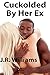 Cuckolded By Her Ex: A Tale...