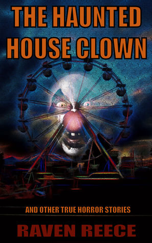 The Haunted House Clown and other True Horror Stories: The True Horror Collection Volume One