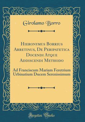 Hieronymus Borrius Arretinus, De Peripatetica Docendi Atque Addiscendi Methodo