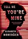 Tell Me You're Mine by Elisabeth Norebäck