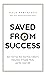 Saved from Success: How God...