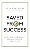 Saved from Success: How God Can Free You from Culture’s Distortion of Family, Work, and the Good Life