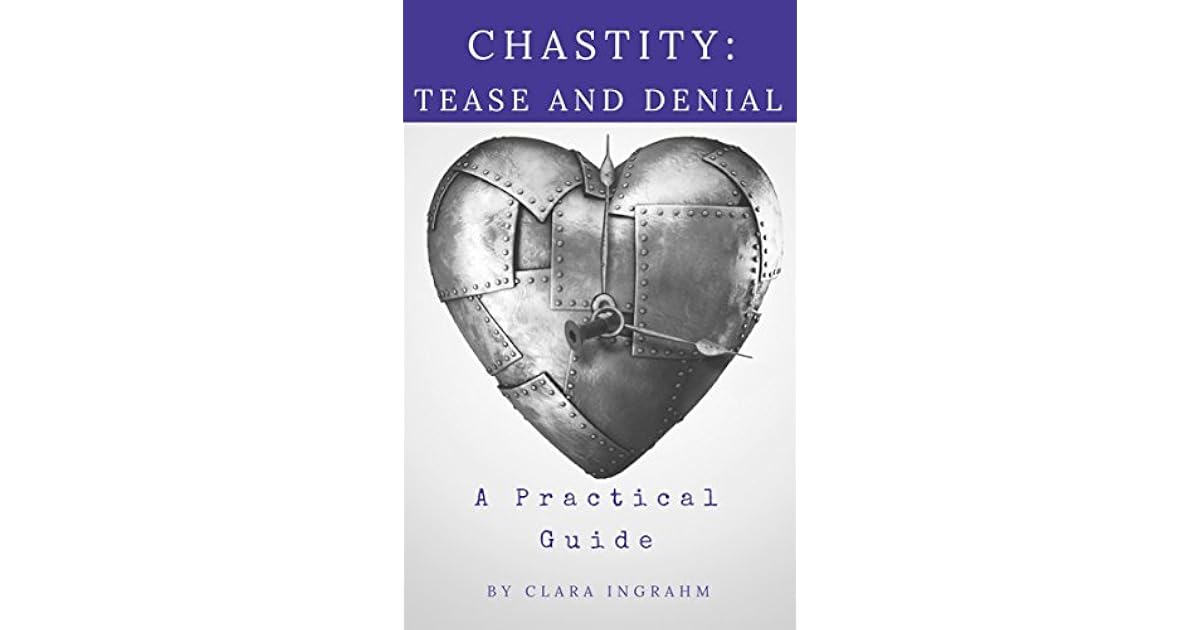 Chastity: Tease and Denial: A Practical Guide by Clara Ingrahm