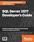 SQL Server 2017 Developer’s Guide: A professional guide to designing and developing enterprise database applications