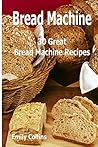 Machine Recipes: 30 Great Bread Machine Recipes