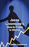 Jesse Livermore's How-To Trade in Stocks Jesse Livermore's How-To Trade in Stocks
