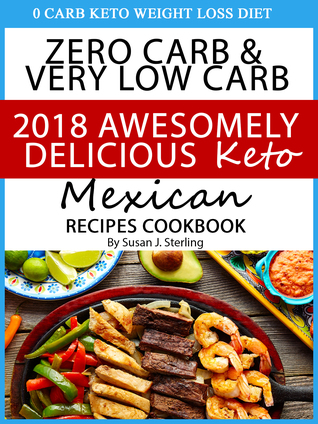 0 Carb Keto Weight Loss Diet Zero Carb Very Low Carb 2018 Awesomely Delicious Keto Mexican Recipes Cookbook