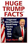 Huge Trump Facts: Exaggerated Tales of President Donald Trump That Are Really Only Kinda True