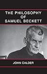 The Philosophy of Samuel Beckett by John Calder