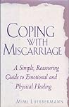 Coping With Miscarriage: A Simple, Reassuring Guide to Emotional and Physical Healing