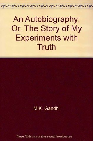 An Autobiography: Or, The Story of My Experiments with Truth
