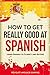 How to Get Really Good at Spanish: Learn Spanish to Fluency and Beyond