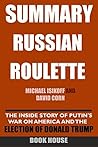 SUMMARY Russian Roulette: The Inside Story Of Putin's War On America And The Election Of Donald Trump By Michael Isikoff And David Corn