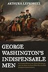George Washington's Indispensable Men by Arthur S. Lefkowitz