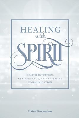 Healing with Spirit: Health Intuition, Clairvoyance, and Afterlife Communication