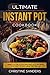 Ultimate Instant Pot Cookbook: Simple & Delicious Instant Pot Recipes For Day To Day Healthy Meals