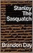 Stanley The Sasquatch by Brandon Day