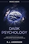 Persuasion: Dark Psychology - Secret Techniques To Influence Anyone Using Mind Control, Manipulation And Deception (Persuasion, Influence, NLP) (Dark Psychology Series Book 1)