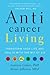 Anticancer Living: Transform Your Life and Health With the Mix of Six