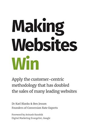 Making Websites Win: Apply the Customer-Centric Methodology That Has Doubled the Sales of Many Leading Websites (Kindle Edition)