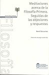 Meditaciones acerca de la Filosofía Primera . Seguidas de las objeciones y respuestas