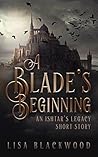 A Blade's Beginning (Ishtar's Legacy #0.5) A Blade's Beginning (Ishtar's Legacy #0.5)