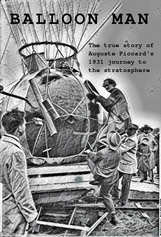 Balloon Man: The True Story of Auguste Piccard's 1931 Journey to the Stratosphere (True Adventure Series)