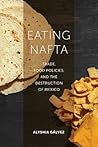 Eating NAFTA: Trade, Food Policies, and the Destruction of Mexico