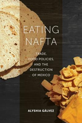Eating NAFTA: Trade, Food Policies, and the Destruction of Mexico (Kindle Edition)