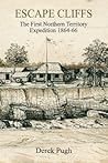 Escape Cliffs: The First Northern Territory Expedition 1864-66