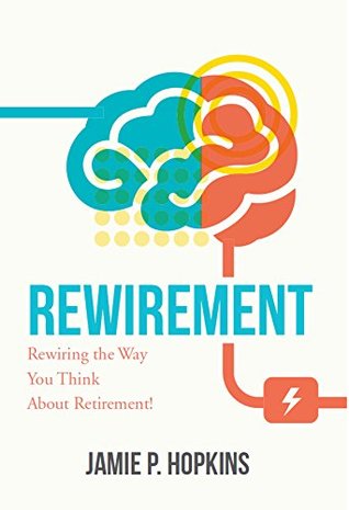 Rewirement: Rewiring The Way You Think About Retirement! (Kindle Edition)