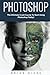 Photoshop: The Ultimate Crash Course To Start Using Photoshop Today! (Digital Photography, Adobe Photoshop, Graphic Design)