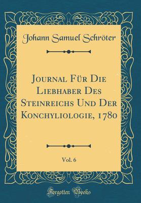 Journal Für Die Liebhaber Des Steinreichs Und Der Konchyliologie, 1780, Vol. 6