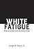 White Fatigue by Joseph E. Flynn Jr.
