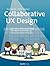 Collaborative UX Design: Lean UX und Design Thinking: Teambasierte Entwicklung menschzentrierter Produkte