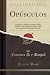 Opúsculos: Amadeo de Saboya; Estudios Sobre la Edad Media; Observaciones Sobre el Carácter de Don Juan Tenorio (Classic Reprint) (Spanish Edition)