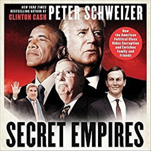 Secret Empires: How the American Political Class Hides Corruption and Enriches Family and Friends
