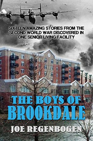 The Boys of Brookdale: Sixteen Amazing Stories from the Second World War Discovered in One Senior-Living Facility (Kindle Edition)