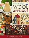 Sweet & Simple Wool Appliqué: 15 Folk Art Projects to Stitch