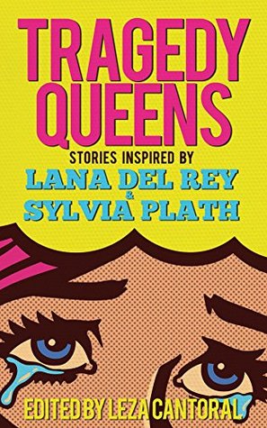 Tragedy Queens: Stories Inspired by Lana Del Rey & Sylvia Plath (Kindle Edition)