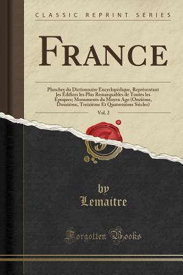 France, Vol. 2: Planches du Dictionnaire Encyclopédique, Représentant les Édifices les Plus Remarquables de Toutes les Époques; Monuments du Moyen Age ... Siècles) (Classic Reprint) (French Edition)
